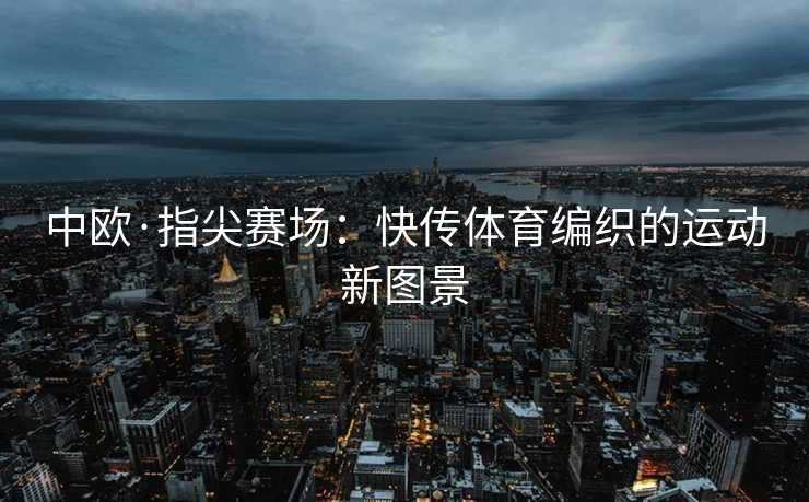 中欧·指尖赛场：快传体育编织的运动新图景