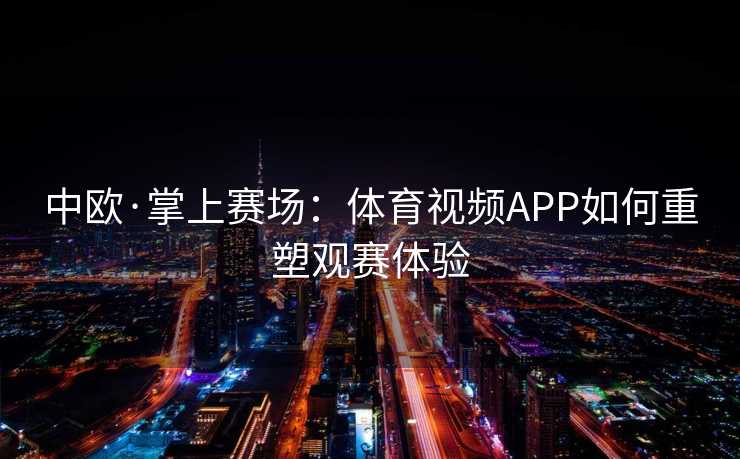 中欧·掌上赛场：体育视频APP如何重塑观赛体验
